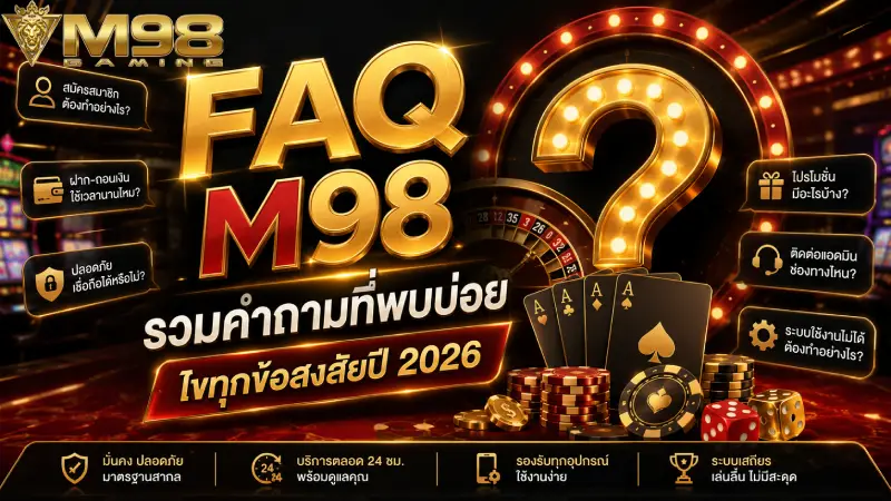 FAQ M98 รวมคำถามที่พบบ่อย ไขทุกข้อสงสัยปี 2026